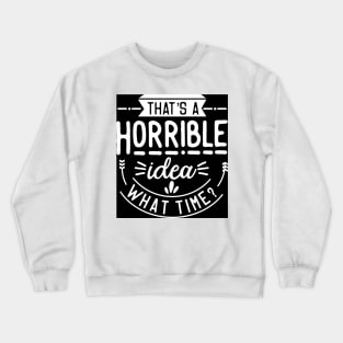 That's a Bad Idea What Time? Crewneck Sweatshirt